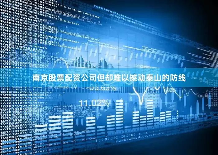 南京股票配资公司但却难以撼动泰山的防线